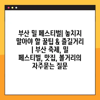 부산 밀 페스티벌| 놓치지 말아야 할 꿀팁 & 즐길거리 | 부산 축제, 밀 페스티벌, 맛집, 볼거리