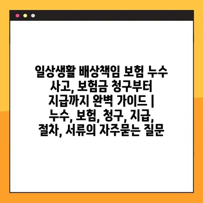 일상생활 배상책임 보험 누수 사고, 보험금 청구부터 지급까지 완벽 가이드 | 누수, 보험, 청구, 지급, 절차, 서류