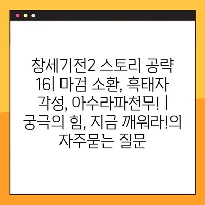 창세기전2 스토리 공략 16| 마검 소환, 흑태자 각성, 아수라파천무! | 궁극의 힘, 지금 깨워라!