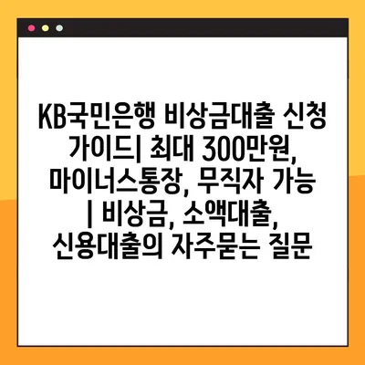 KB국민은행 비상금대출 신청 가이드| 최대 300만원, 마이너스통장, 무직자 가능 | 비상금, 소액대출, 신용대출