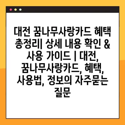 대전 꿈나무사랑카드 혜택 총정리| 상세 내용 확인 & 사용 가이드 | 대전, 꿈나무사랑카드, 혜택, 사용법, 정보