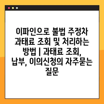 이파인으로 불법 주정차 과태료 조회 및 처리하는 방법 | 과태료 조회, 납부, 이의신청