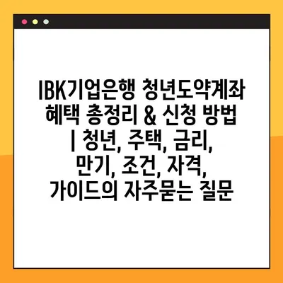 IBK기업은행 청년도약계좌 혜택 총정리 & 신청 방법 | 청년, 주택, 금리,  만기, 조건, 자격, 가이드