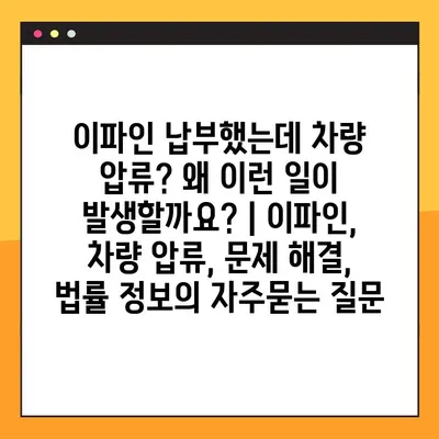 이파인 납부했는데 차량 압류? 왜 이런 일이 발생할까요? | 이파인, 차량 압류, 문제 해결, 법률 정보
