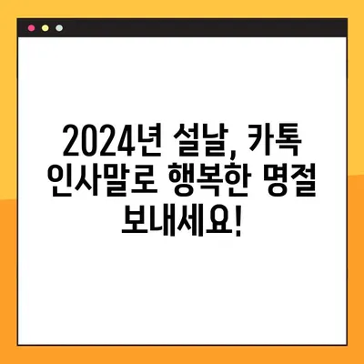 2024년 설날, 카카오톡으로 전하는 감동적인 인사말 문구 모음 | 설날 인사말, 새해 인사, 구정 인사, 카톡 메시지