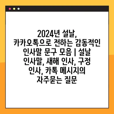 2024년 설날, 카카오톡으로 전하는 감동적인 인사말 문구 모음 | 설날 인사말, 새해 인사, 구정 인사, 카톡 메시지