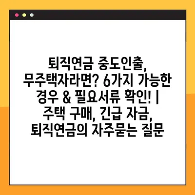 퇴직연금 중도인출, 무주택자라면? 6가지 가능한 경우 & 필요서류 확인! | 주택 구매, 긴급 자금, 퇴직연금
