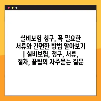 실비보험 청구, 꼭 필요한 서류와 간편한 방법 알아보기 | 실비보험, 청구, 서류, 절차, 꿀팁