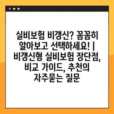 실비보험 비갱신? 꼼꼼히 알아보고 선택하세요! | 비갱신형 실비보험 장단점, 비교 가이드, 추천