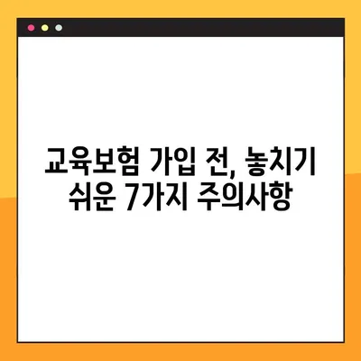 교육보험 가입 전 꼭 알아야 할 7가지 주의사항 | 보장 분석, 비교, 핵심 체크리스트