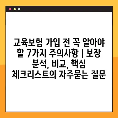 교육보험 가입 전 꼭 알아야 할 7가지 주의사항 | 보장 분석, 비교, 핵심 체크리스트