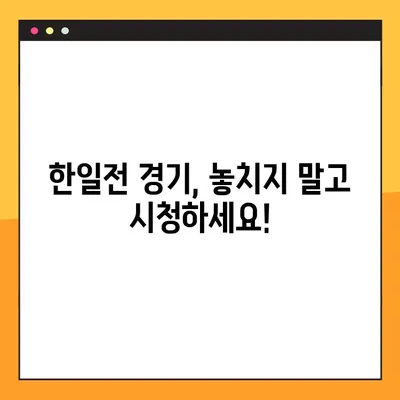 2023 한일전 경기 일정 & 중계 채널 총정리 | 한국 vs 일본 축구, 실시간 시청 가이드