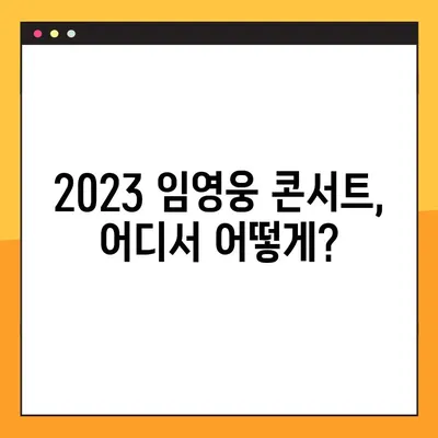 2023 임영웅 전국투어 콘서트| 일정, 예매, 티켓 가격 총정리 | 임영웅 콘서트, 티켓 예매, 투어 일정