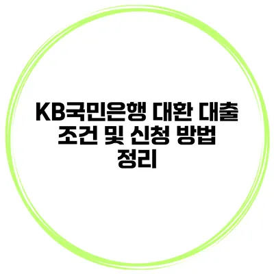 KB국민은행 대환 대출 조건 및 신청 방법 정리