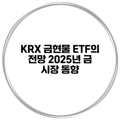 KRX 금현물 ETF의 전망 2025년 금 시장 동향
