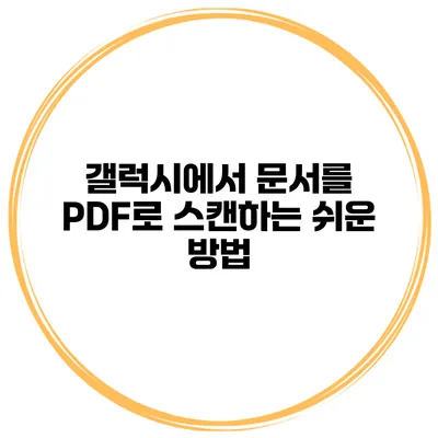 갤럭시에서 문서를 PDF로 스캔하는 쉬운 방법