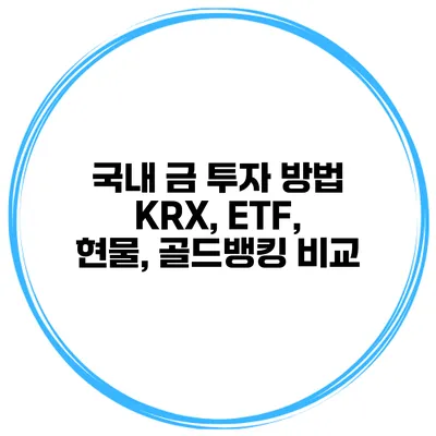 국내 금 투자 방법 KRX, ETF, 현물, 골드뱅킹 비교