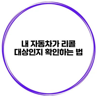 내 자동차가 리콜 대상인지 확인하는 법