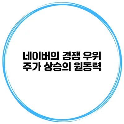 네이버의 경쟁 우위 주가 상승의 원동력