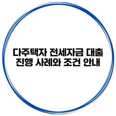 다주택자 전세자금 대출 진행 사례와 조건 안내
