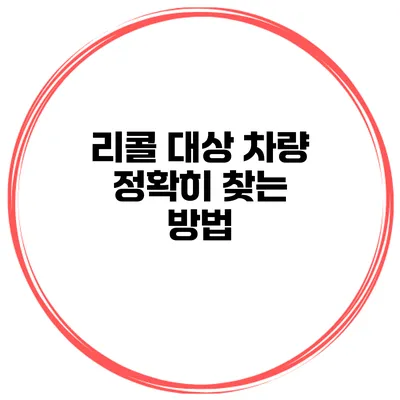 리콜 대상 차량 정확히 찾는 방법