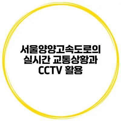 서울양양고속도로의 실시간 교통상황과 CCTV 활용