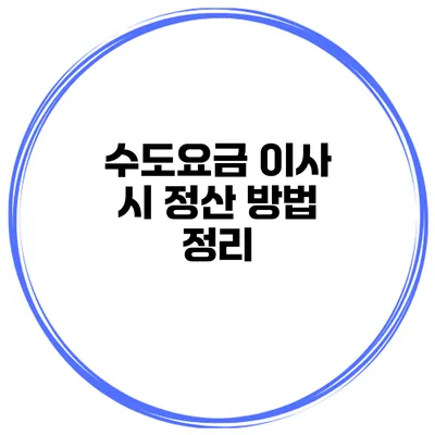 수도요금 이사 시 정산 방법 정리