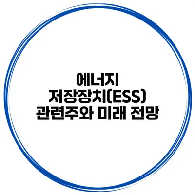 에너지 저장장치(ESS) 관련주와 미래 전망