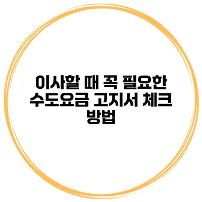 이사할 때 꼭 필요한 수도요금 고지서 체크 방법