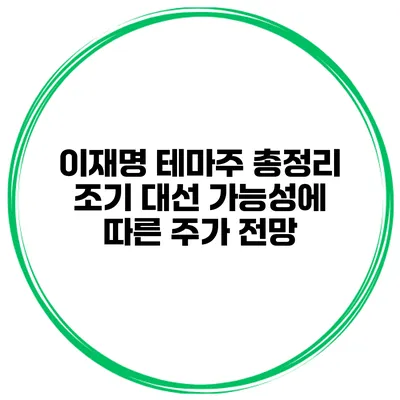 이재명 테마주 총정리 조기 대선 가능성에 따른 주가 전망