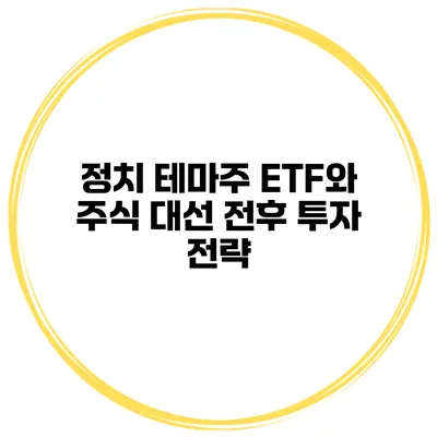 정치 테마주 ETF와 주식 대선 전후 투자 전략