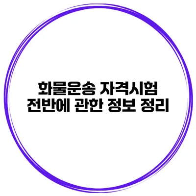 화물운송 자격시험 전반에 관한 정보 정리