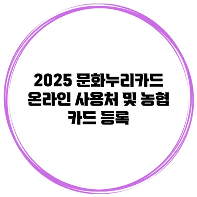 2025 문화누리카드 온라인 사용처 및 농협 카드 등록