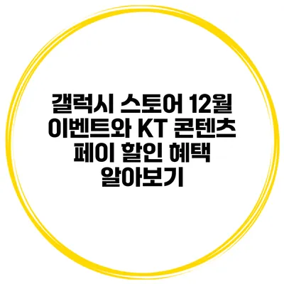 갤럭시 스토어 12월 이벤트와 KT 콘텐츠 페이 할인 혜택 알아보기
