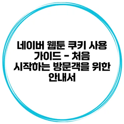 네이버 웹툰 쿠키 사용 가이드 - 처음 시작하는 방문객을 위한 안내서