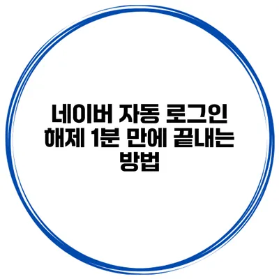 네이버 자동 로그인 해제 1분 만에 끝내는 방법