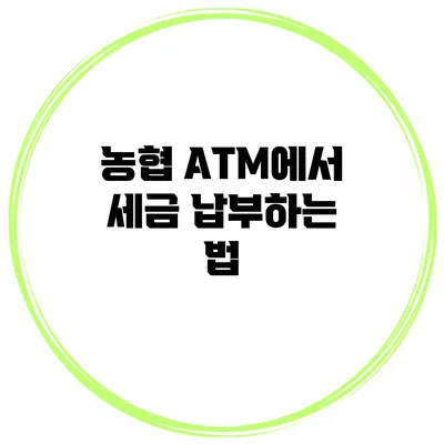 농협 ATM에서 세금 납부하는 법