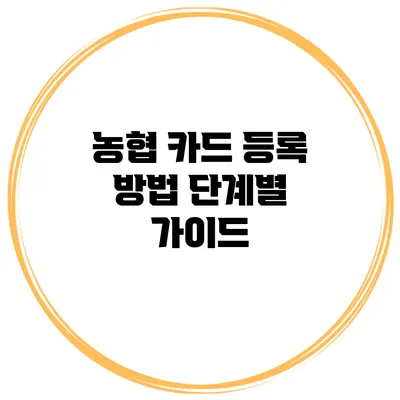 농협 카드 등록 방법 단계별 가이드