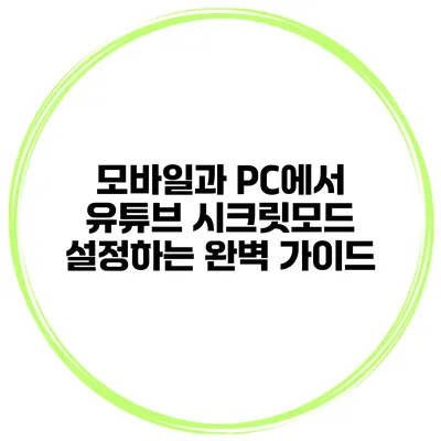 모바일과 PC에서 유튜브 시크릿모드 설정하는 완벽 가이드