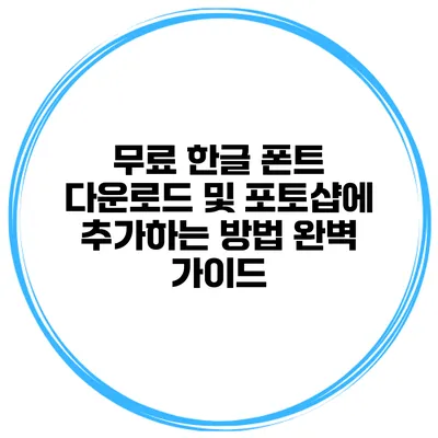 무료 한글 폰트 다운로드 및 포토샵에 추가하는 방법 완벽 가이드