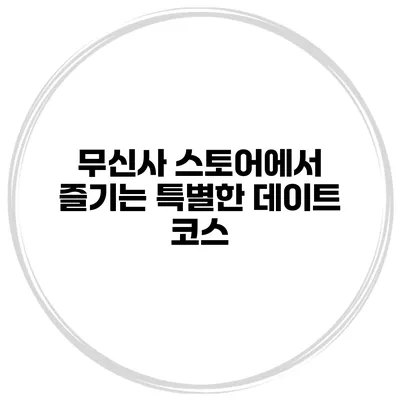 무신사 스토어에서 즐기는 특별한 데이트 코스