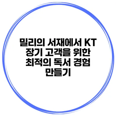 밀리의 서재에서 KT 장기 고객을 위한 최적의 독서 경험 만들기