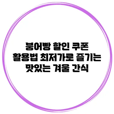 붕어빵 할인 쿠폰 활용법 최저가로 즐기는 맛있는 겨울 간식
