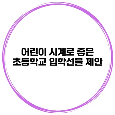 어린이 시계로 좋은 초등학교 입학선물 제안