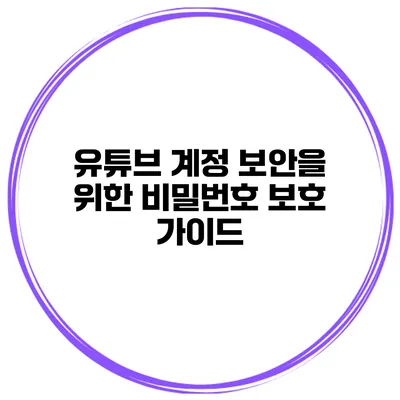 유튜브 계정 보안을 위한 비밀번호 보호 가이드