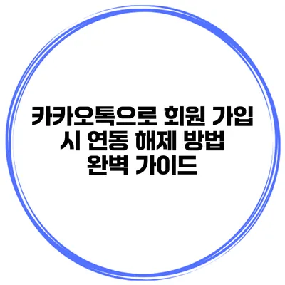 카카오톡으로 회원 가입 시 연동 해제 방법 완벽 가이드